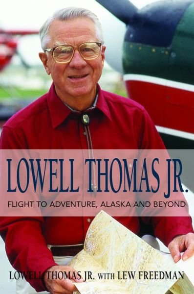 Cover for Thomas, Lowell, Jr. · Lowell Thomas Jr.: Flight to Adventure, Alaska and Beyond (Paperback Book) (2015)