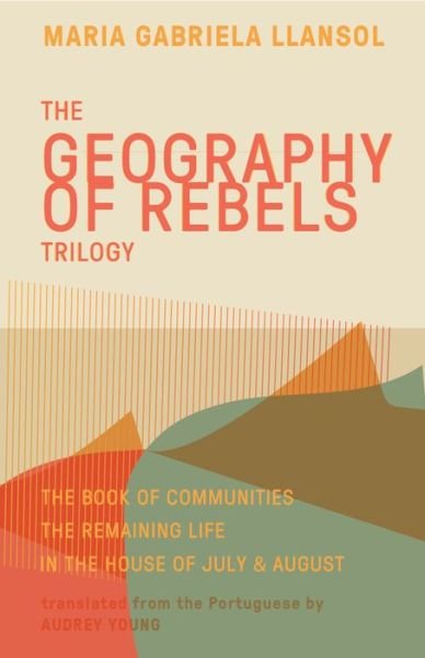 Cover for Maria Gabriela Llansol · Geography of Rebels Trilogy: The Book of Communities, The Remaining Life, and In the House of July &amp; August (Pocketbok) (2018)