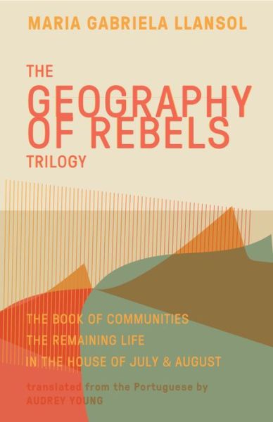 Cover for Maria Gabriela Llansol · Geography of Rebels Trilogy: The Book of Communities, The Remaining Life, and In the House of July &amp; August (Paperback Book) (2018)