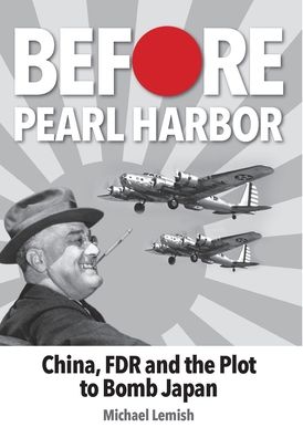 Cover for Michael Lemish · Before Pearl Harbor: China, FDR and the Plot to Bomb Japan (Hardcover Book) (2019)