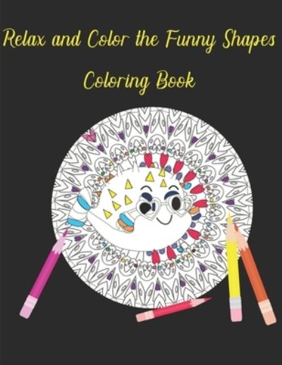 Cover for Rosita L Cohler · Relax and Color the Funny Shapes Coloring Book: Crazy Shapes and Fishes Coloring Book Fun for Adults (Pocketbok) (2020)