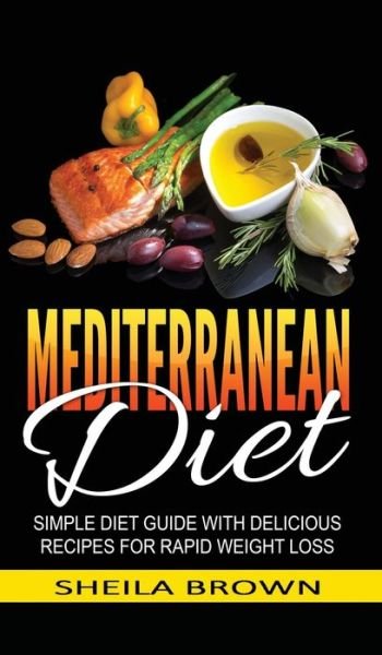 Cover for Sheila Brown · Mediterranean Diet: Simple Diet Guide with Delicious Recipes for Rapid Weight Loss (Hardcover Book) (2020)