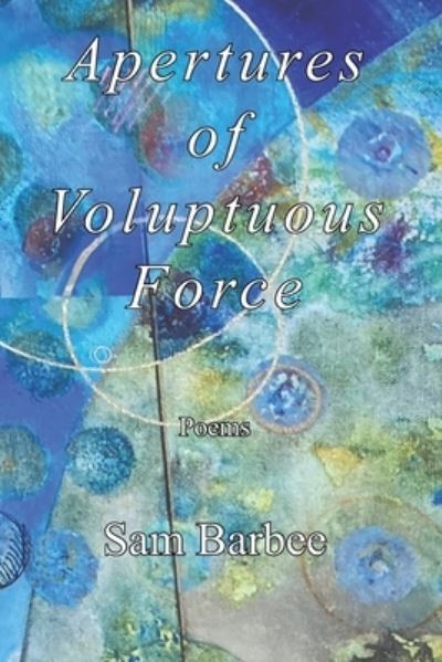 Cover for Sam Barbee · Apertures of Voluptuous Force (Book) (2022)