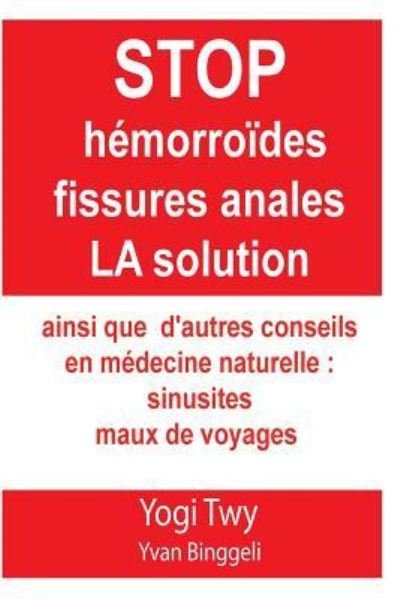 Cover for Yvan Twy Binggeli · Stop Hemorroides fissures anales La solution et sinusites maux de voyage (Paperback Book) (2017)
