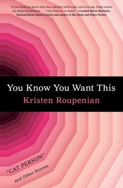 Cover for Kristen Roupenian · You Know You Want This: &quot;Cat Person&quot; and Other Stories (Inbunden Bok) (2019)