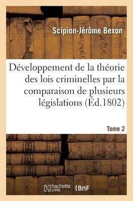 Cover for Bexon-s-j · Developpement De La Theorie Des Lois Criminelles: Comparaison De Plusieurs Legislations Tome 2 (Paperback Book) (2016)