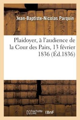 Cover for Jean-Baptiste-Nicolas Parquin · Plaidoyer Pour l'Accuse Fieschi, A l'Audience de la Cour Des Pairs, Du 13 Fevrier 1836 (Paperback Book) (2017)
