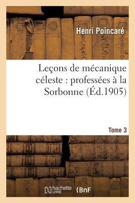 Cover for Henri Poincaré · Lecons de Mecanique Celeste: Professees A La Sorbonne. Tome 3 (Paperback Book) (2016)