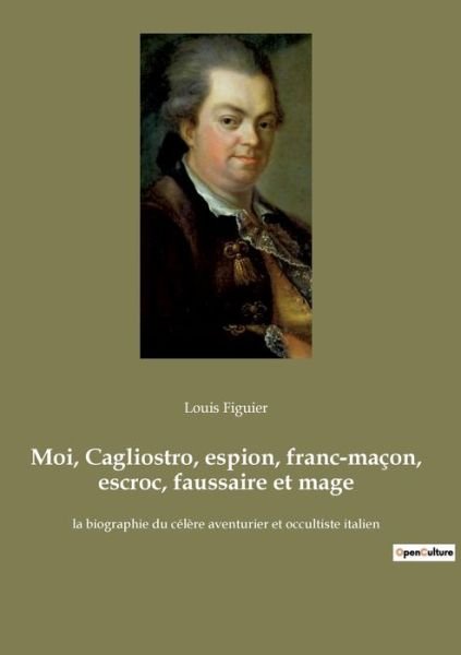 Cover for Louis Figuier · Moi, Cagliostro, espion, franc-macon, escroc, faussaire et mage (Pocketbok) (2022)