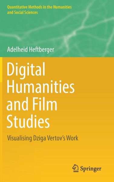 Cover for Adelheid Heftberger · Digital Humanities and Film Studies: Visualising Dziga Vertov's Work - Quantitative Methods in the Humanities and Social Sciences (Hardcover Book) [1st ed. 2018 edition] (2019)