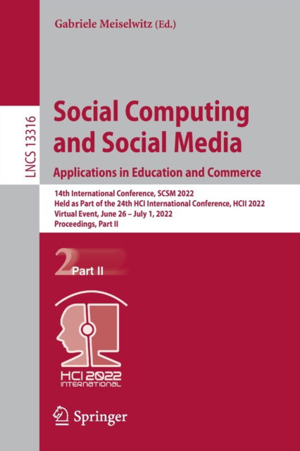 Cover for Social Computing and Social Media: Applications in Education and Commerce: 14th International Conference, SCSM 2022, Held as Part of the 24th HCI International Conference, HCII 2022, Virtual Event, June 26 – July 1, 2022, Proceedings, Part II - Lecture No (Paperback Book) [1st ed. 2022 edition] (2022)
