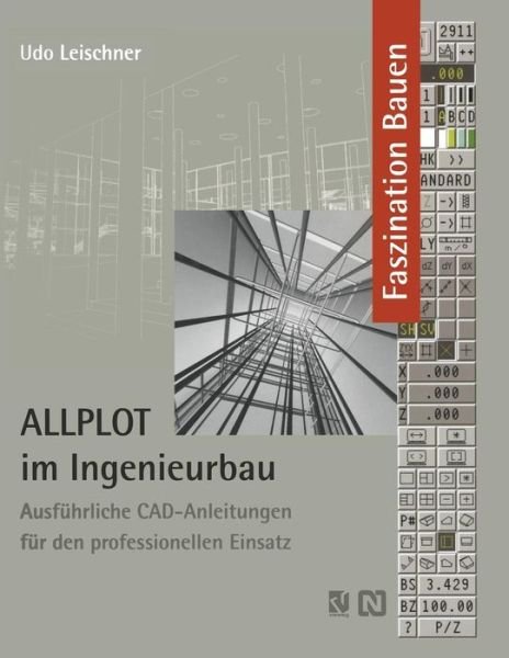 Cover for Udo Leischner · Allplot Im Ingenieurbau: Ausfuhrliche Cad-Anleitungen Fur Den Professionellen Einsatz - Faszination Bauen (Paperback Book) [Softcover Reprint of the Original 1st 1995 edition] (2012)