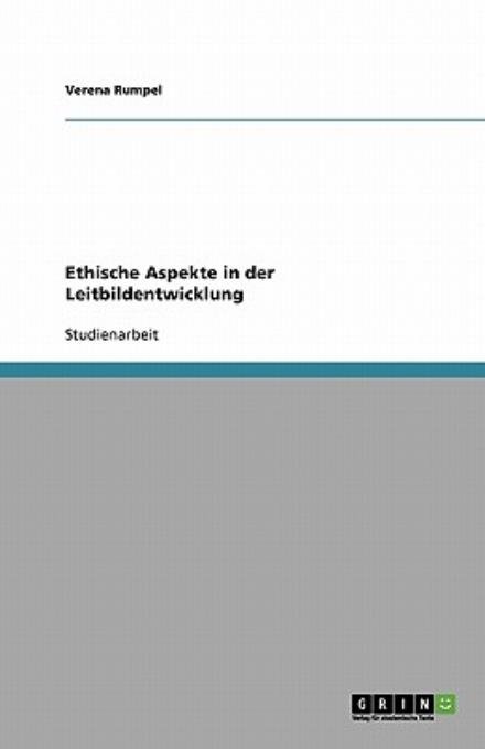 Ethische Aspekte in der Leitbild - Rumpel - Bøker - GRIN Verlag - 9783638596633 - 13. august 2007
