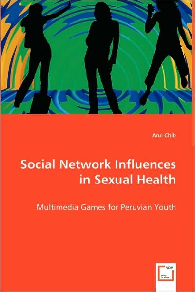 Cover for Arul Chib · Social Network Influences in Sexual Health: Multimedia Games for Peruvian Youth (Pocketbok) (2008)