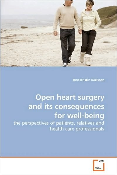 Open Heart Surgery and Its Consequences for Well-being: the Perspectives of Patients, Relatives and Health Care Professionals - Ann-kristin Karlsson - Bøker - VDM Verlag Dr. Müller - 9783639218633 - 21. desember 2009