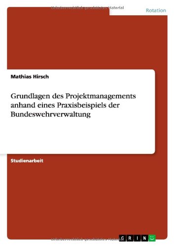 Cover for Mathias Hirsch · Grundlagen des Projektmanagements anhand eines Praxisbeispiels der Bundeswehrverwaltung (Paperback Book) [German edition] (2013)