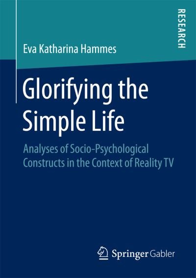 Eva Katharina Hammes · Glorifying the Simple Life: Analyses of Socio-Psychological Constructs in the Context of Reality TV (Paperback Book) [1st ed. 2016 edition] (2016)