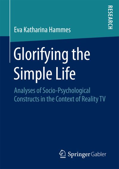 Cover for Eva Katharina Hammes · Glorifying the Simple Life: Analyses of Socio-Psychological Constructs in the Context of Reality TV (Paperback Book) [1st ed. 2016 edition] (2016)