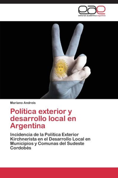 Cover for Mariano Andreis · Política Exterior Y Desarrollo Local en Argentina: Incidencia De La Política Exterior Kirchnerista en El Desarrollo Local en Municipios Y Comunas Del Sudeste Cordobés (Paperback Book) [Spanish edition] (2014)
