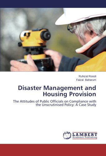 Cover for Faizal Baharum · Disaster Management and Housing Provision: the Attitudes of Public Officials on Compliance with the Unscrutinised Policy: a Case Study (Paperback Book) (2014)