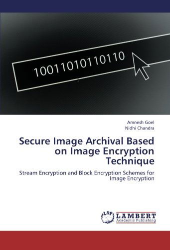 Secure Image Archival Based on Image Encryption Technique: Stream Encryption and Block Encryption Schemes for Image Encryption - Nidhi Chandra - Bøger - LAP LAMBERT Academic Publishing - 9783659229633 - 1. september 2012
