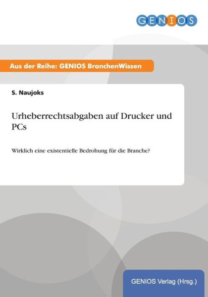 Cover for S Naujoks · Urheberrechtsabgaben auf Drucker und PCs: Wirklich eine existentielle Bedrohung fur die Branche? (Paperback Book) (2015)