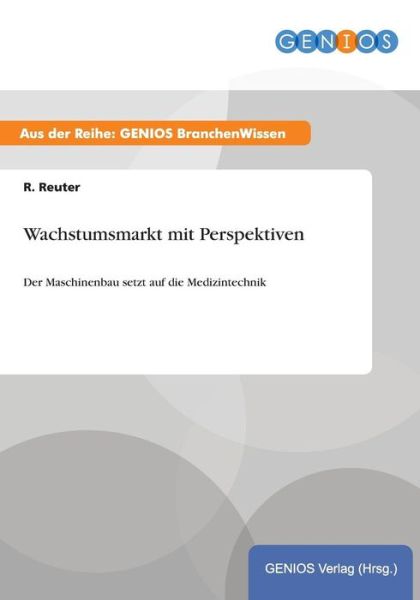Cover for R Reuter · Wachstumsmarkt mit Perspektiven: Der Maschinenbau setzt auf die Medizintechnik (Paperback Book) (2015)