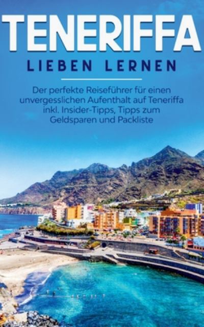 Cover for Amelie Sonnenbeck · Teneriffa lieben lernen: Der perfekte Reisefuhrer fur einen unvergesslichen Aufenthalt auf Teneriffa inkl. Insider-Tipps, Tipps zum Geldsparen und Packliste (Paperback Book) (2020)