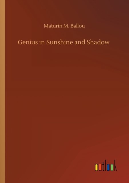 Genius in Sunshine and Shadow - Maturin M Ballou - Książki - Outlook Verlag - 9783752333633 - 24 lipca 2020