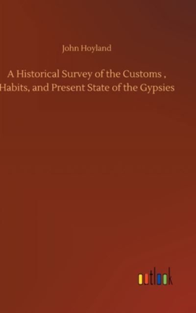 Cover for John Hoyland · A Historical Survey of the Customs, Habits, and Present State of the Gypsies (Hardcover Book) (2020)