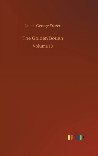 Cover for James George Frazer · The Golden Bough: Volume 10 (Gebundenes Buch) (2020)