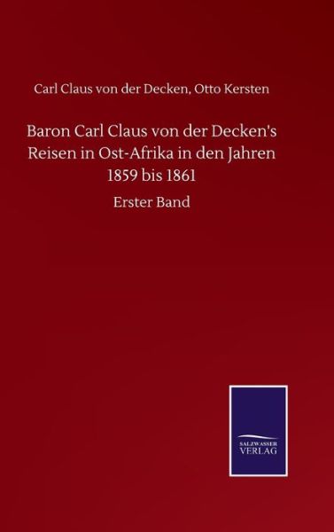 Cover for Carl Claus Kersten Otto Von Der Decken · Baron Carl Claus von der Decken's Reisen in Ost-Afrika in den Jahren 1859 bis 1861: Erster Band (Hardcover Book) (2020)