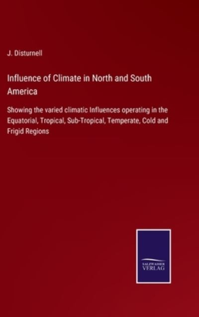 Influence of Climate in North and South America - J Disturnell - Książki - Salzwasser-Verlag Gmbh - 9783752531633 - 4 listopada 2021