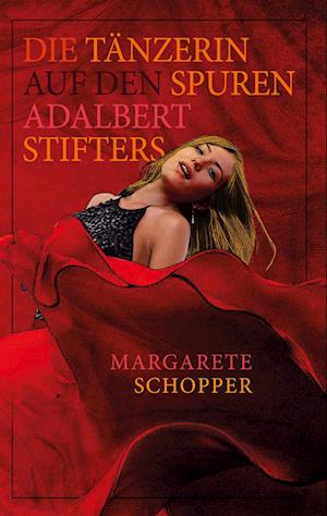 Cover for Margarete Schopper · Die Tänzerin auf den Spuren Adalbert Stifters (Book) (2023)