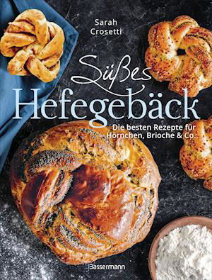 Cover for Sarah Crosetti · Süßes Hefegebäck selber backen - Die besten Rezepte für Brioche, Hörnchen, Schnecken, Zöpfe, Babkas, Osterbrote und Kleingebäck. Gefüllt oder pur (Hardcover Book) (2021)