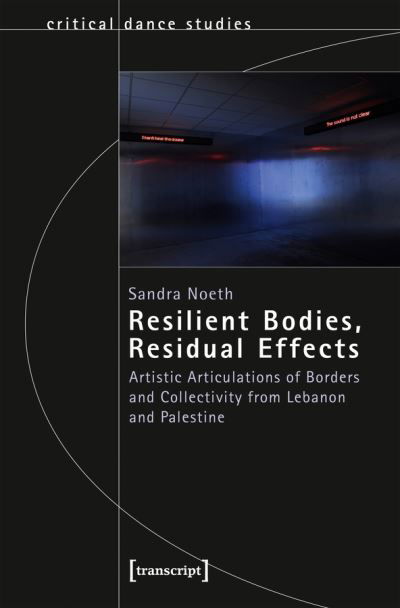 Cover for Sandra Noeth · Resilient Bodies, Residual Effects – Artistic Articulations of Borders and Collectivity from Lebanon and Palestine - Critical Dance Studies (Paperback Book) (2021)