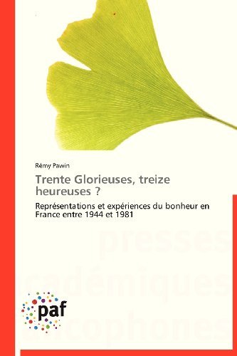 Cover for Rémy Pawin · Trente Glorieuses, Treize Heureuses ?: Représentations et Expériences Du Bonheur en France Entre 1944 et 1981 (Paperback Book) [French edition] (2018)