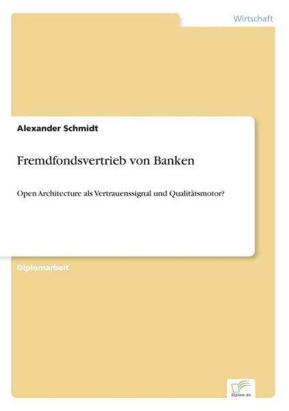 Cover for Alexander Schmidt · Fremdfondsvertrieb von Banken: Open Architecture als Vertrauenssignal und Qualitatsmotor? (Paperback Book) [German edition] (2005)