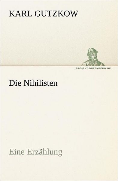 Die Nihilisten: Eine Erzählung (Tredition Classics) (German Edition) - Karl Gutzkow - Books - tredition - 9783842407633 - May 8, 2012