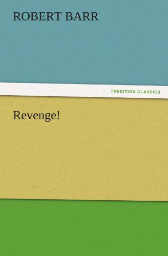 Revenge! (Tredition Classics) - Robert Barr - Books - tredition - 9783842465633 - November 17, 2011