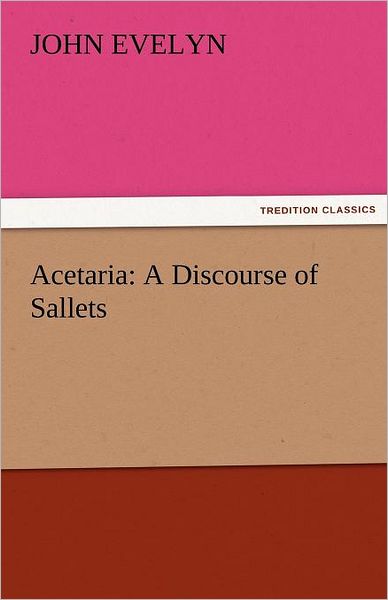 Cover for John Evelyn · Acetaria: a Discourse of Sallets (Tredition Classics) (Paperback Book) (2011)