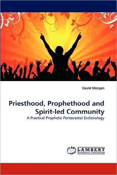 Cover for David Morgan · Priesthood, Prophethood and Spirit-led Community: a Practical-prophetic Pentecostal Ecclesiology (Pocketbok) (2010)