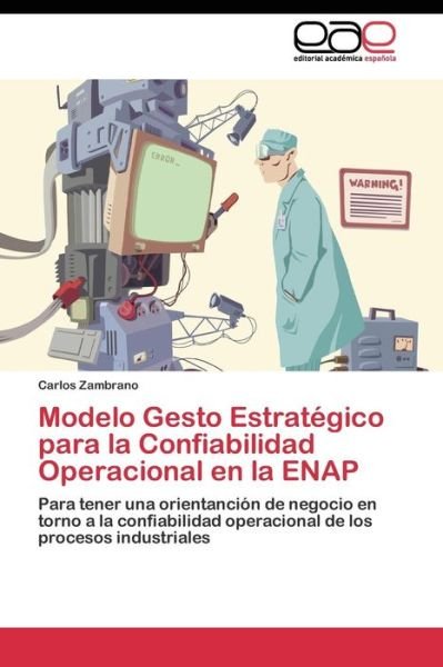 Cover for Zambrano Carlos · Modelo Gesto Estrategico Para La Confiabilidad Operacional en La Enap (Pocketbok) (2011)