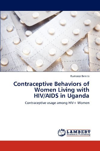 Cover for Rumanzi Benita · Contraceptive Behaviors of Women Living with Hiv / Aids in Uganda: Contraceptive Usage Among Hiv+ Women (Pocketbok) (2012)