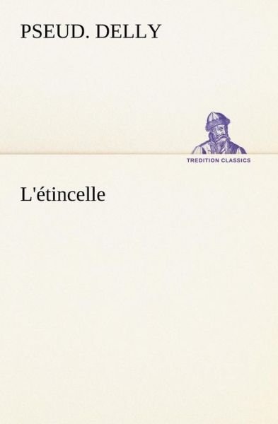 Cover for Pseud. Delly · L'étincelle (Tredition Classics) (French Edition) (Taschenbuch) [French edition] (2012)