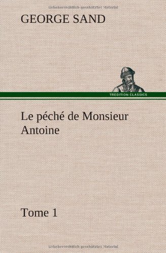 Cover for George Sand · Le P Ch De Monsieur Antoine, Tome 1 (Hardcover Book) [French edition] (2012)