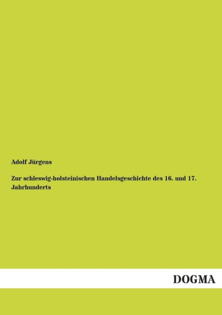 Cover for Adolf Jürgens · Zur Schleswig-holsteinischen Handelsgeschichte Des 16. Und 17. Jahrhunderts (Paperback Book) [German edition] (2012)