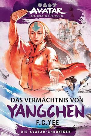 Cover for F.C. Yee · Avatar – Der Herr der Elemente: Das Vermächtnis von Yangchen (Die Avatar-Chroniken 4) (Book) (2024)