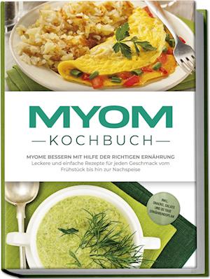 Cover for Sandra Roth · Myom Kochbuch: Myome bessern mit Hilfe der richtigen Ernährung - Leckere und einfache Rezepte für jeden Geschmack vom Frühstück bis hin zur Nachspeise - inkl. Snacks, Salate und 30 Tage Ernährungsplan (Book) (2025)
