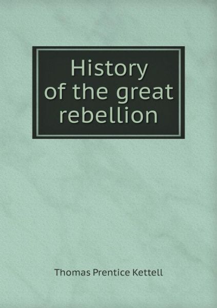 Cover for Thomas Prentice Kettell · History of the Great Rebellion (Paperback Book) (2015)